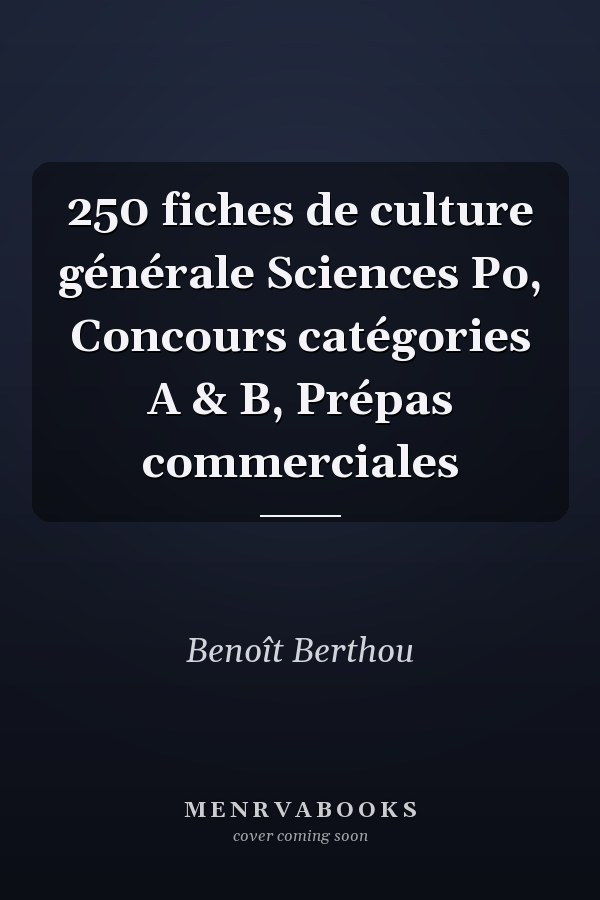 250 fiches de culture générale Sciences Po, Concours catégories A & B, Prépas commerciales
