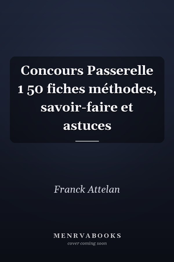 Concours Passerelle 1 50 fiches méthodes, savoir-faire et astuces