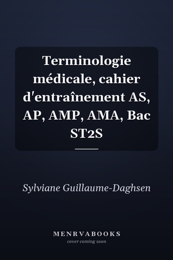 Terminologie médicale, cahier d'entraînement AS, AP, AMP, AMA, Bac ST2S