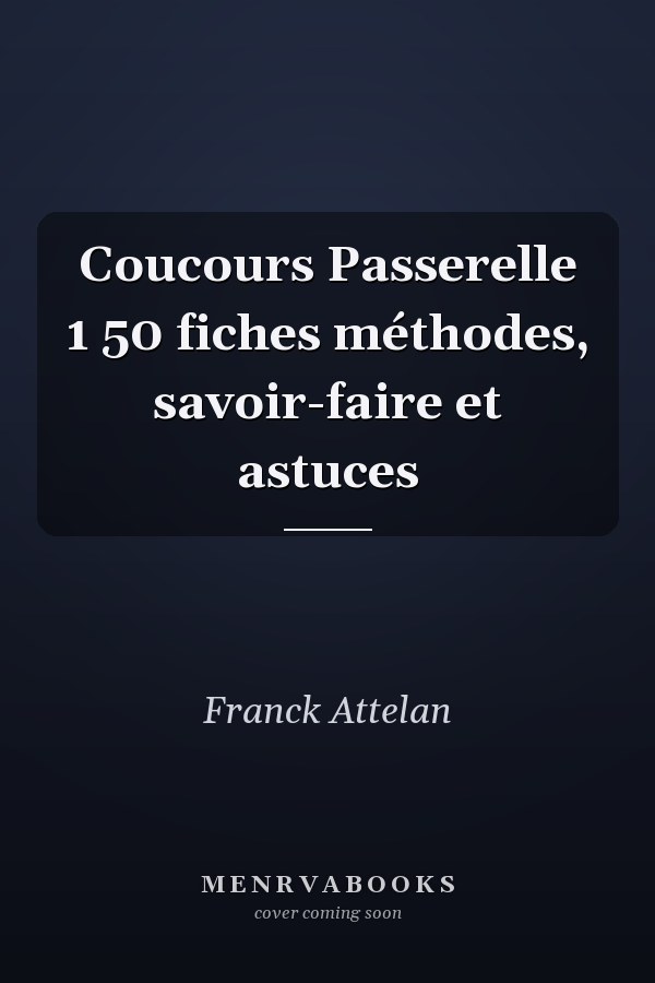 Coucours Passerelle 1 50 fiches méthodes, savoir-faire et astuces