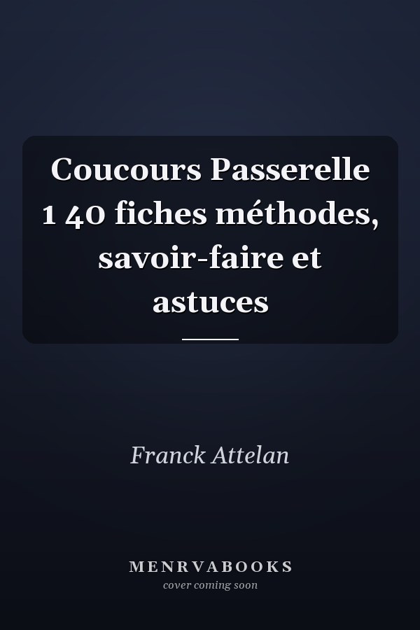 Coucours Passerelle 1 40 fiches méthodes, savoir-faire et astuces