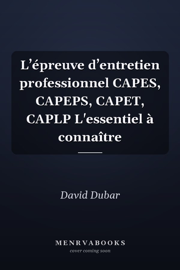 L’épreuve d’entretien professionnel CAPES, CAPEPS, CAPET, CAPLP L'essentiel à connaître