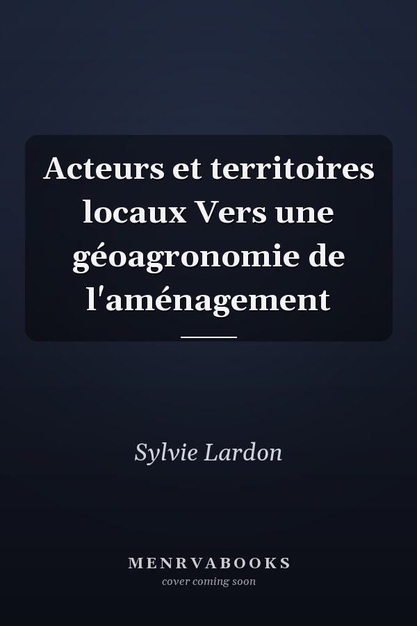 Acteurs et territoires locaux Vers une géoagronomie de l'aménagement
