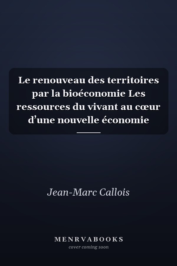 Le renouveau des territoires par la bioéconomie Les ressources du vivant au cœur d’une nouvelle économie