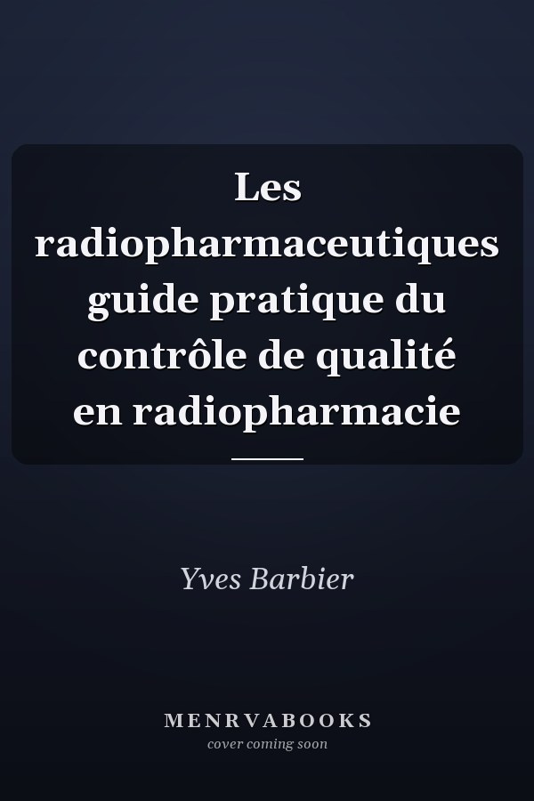 Les radiopharmaceutiques guide pratique du contrôle de qualité en radiopharmacie