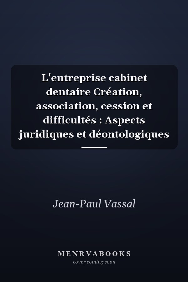 L'entreprise cabinet dentaire Création, association, cession et difficultés : Aspects juridiques et déontologiques