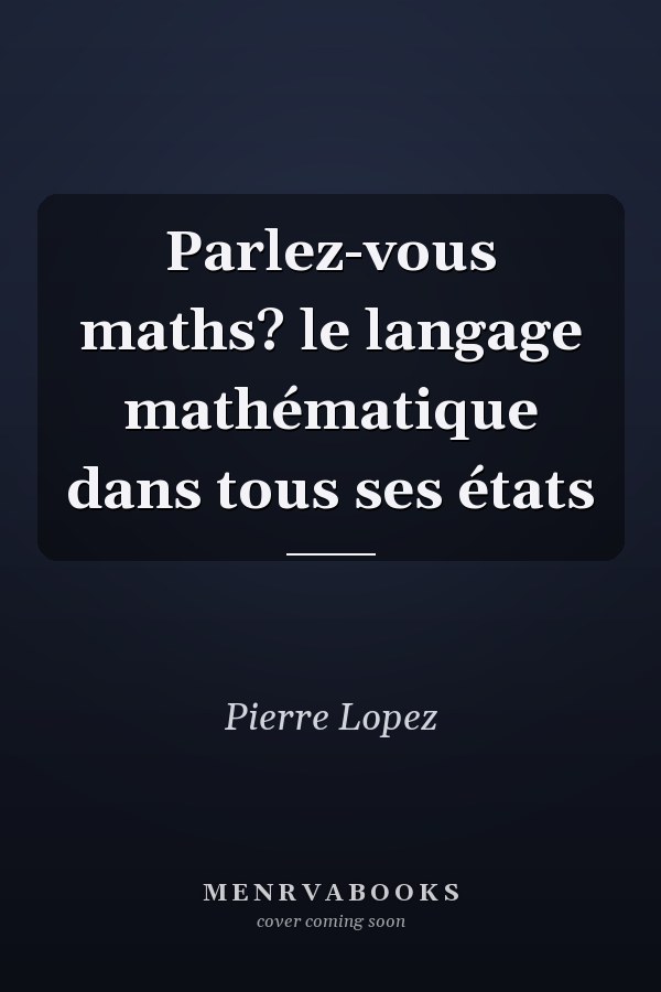 Parlez-vous maths? le langage mathématique dans tous ses états