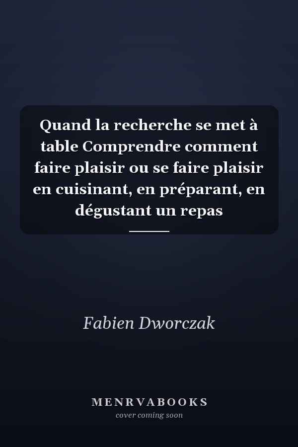 Quand la recherche se met à table Comprendre comment faire plaisir ou se faire plaisir en cuisinant, en préparant, en dégustant un repas