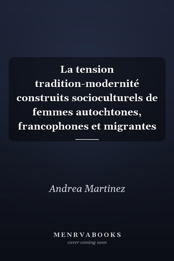 La tension tradition-modernité construits socioculturels de femmes autochtones, francophones et migrantes