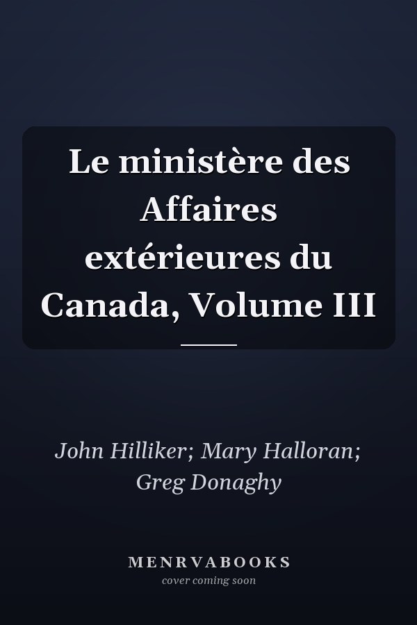 Le ministère des Affaires extérieures du Canada, Volume III