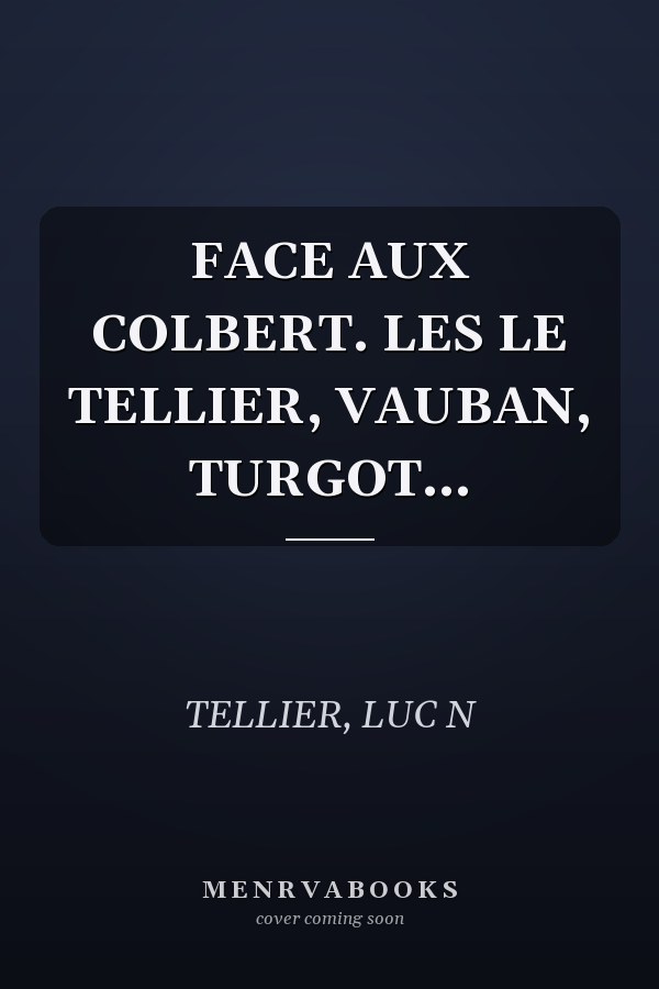 FACE AUX COLBERT. LES LE TELLIER, VAUBAN, TURGOT...