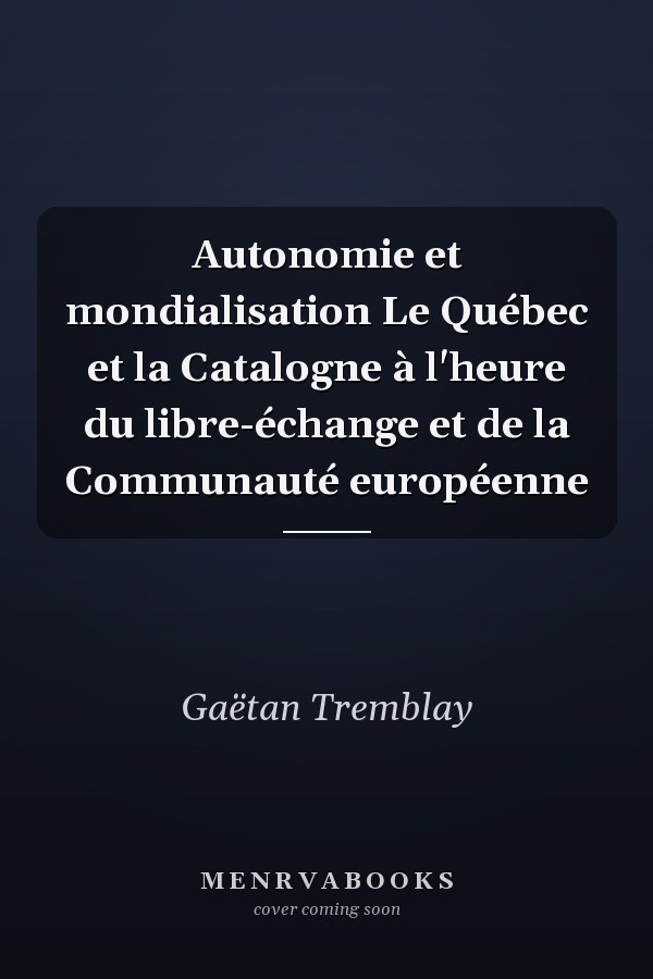 Autonomie et mondialisation Le Québec et la Catalogne à l'heure du libre-échange et  de la Communauté européenne