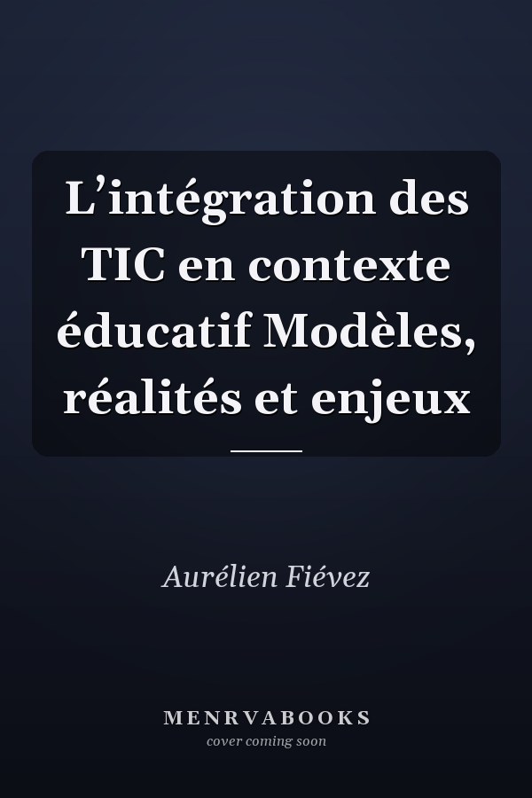L’intégration des TIC en contexte éducatif Modèles, réalités et enjeux