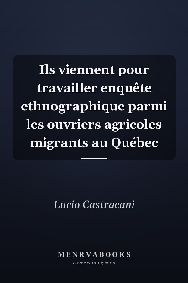 Ils viennent pour travailler enquête ethnographique parmi les ouvriers agricoles migrants au Québec