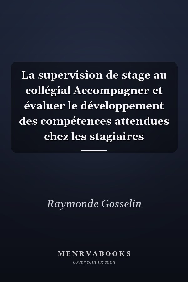 La supervision de stage au collégial Accompagner et évaluer le développement des compétences attendues chez les stagiaires