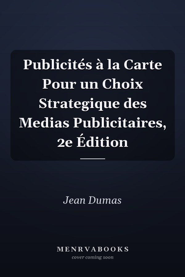 Publicités à la Carte Pour un Choix Strategique des Medias Publicitaires, 2e Édition