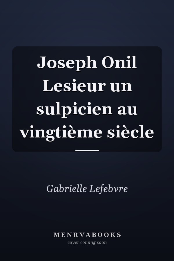 Joseph Onil Lesieur un sulpicien au vingtième siècle