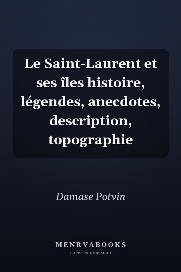Le Saint-Laurent et ses îles histoire, légendes, anecdotes, description, topographie