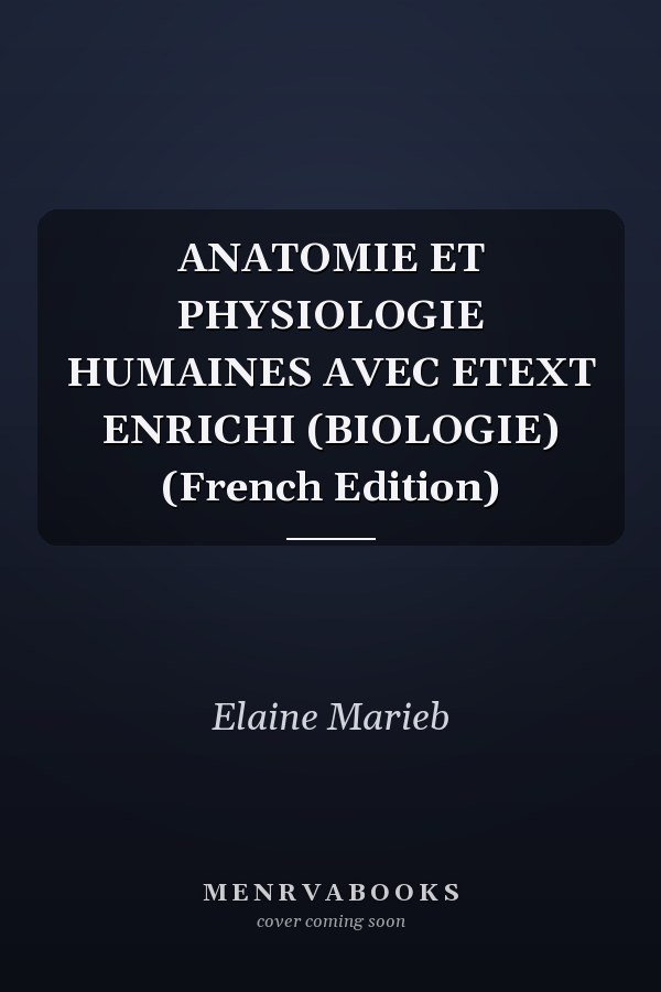 ANATOMIE ET PHYSIOLOGIE HUMAINES AVEC ETEXT ENRICHI (BIOLOGIE) (French Edition)