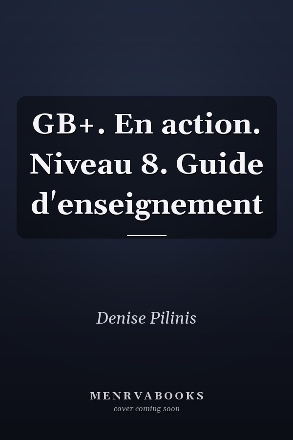 GB+. En action. Niveau 8. Guide d'enseignement