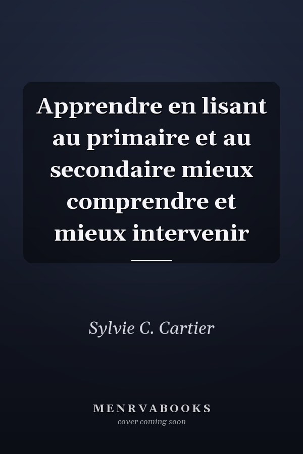 Apprendre en lisant au primaire et au secondaire mieux comprendre et mieux intervenir