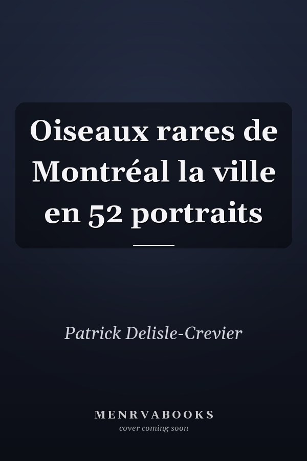 Oiseaux rares de Montréal la ville en 52 portraits
