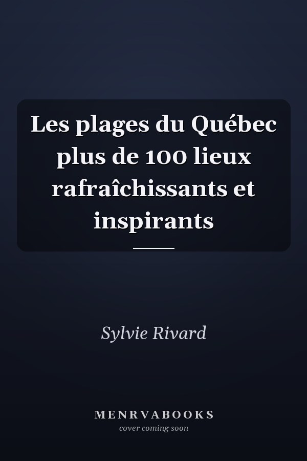Les plages du Québec plus de 100 lieux rafraîchissants et inspirants