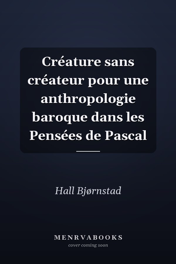 Créature sans créateur pour une anthropologie baroque dans les Pensées de Pascal