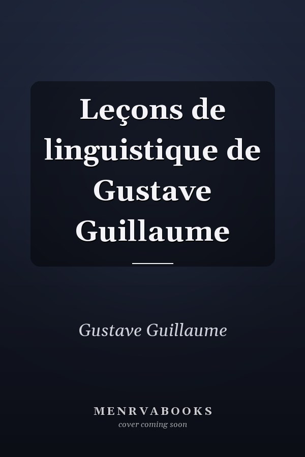 Leçons de linguistique de Gustave Guillaume