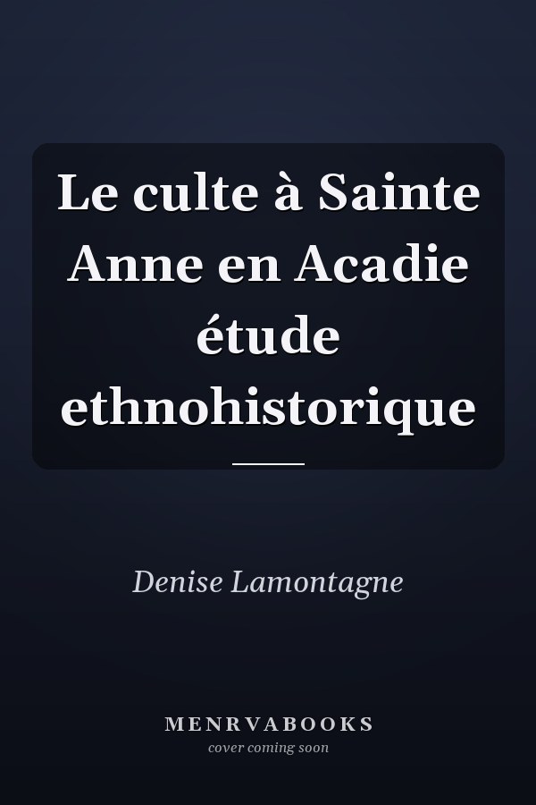 Le culte à Sainte Anne en Acadie étude ethnohistorique