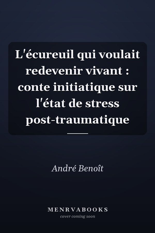 L'écureuil qui voulait redevenir vivant : conte initiatique sur l'état de stress post-traumatique