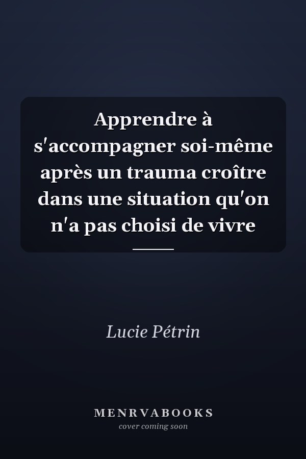 Apprendre à s'accompagner soi-même après un trauma croître dans une situation qu'on n'a pas choisi de vivre