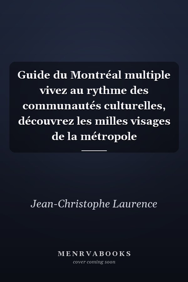 Guide du Montréal multiple vivez au rythme des communautés culturelles, découvrez les milles visages de la métropole