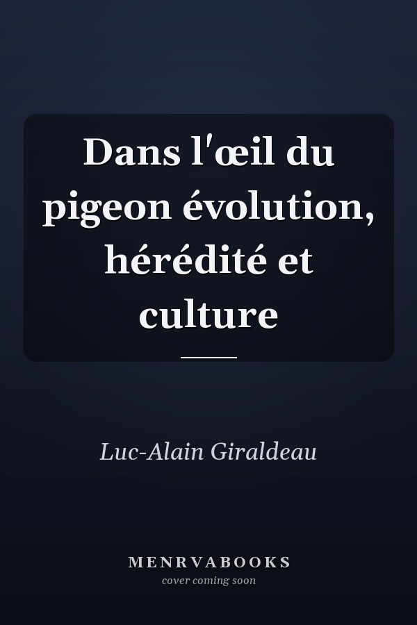Dans l'œil du pigeon évolution, hérédité et culture
