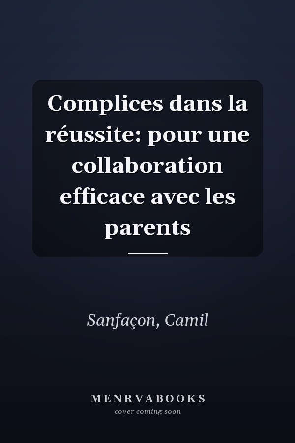 Complices dans la réussite: pour une collaboration efficace avec les parents