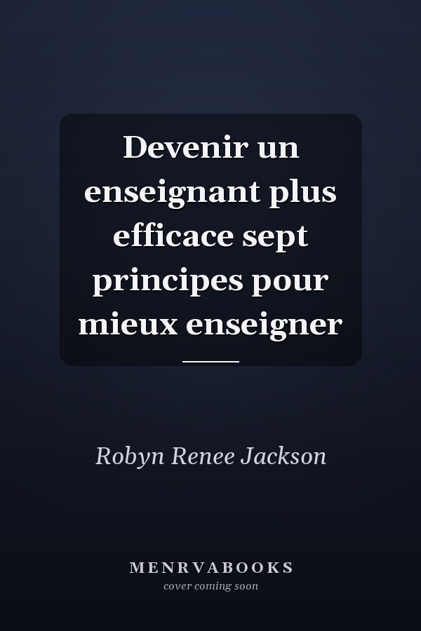 Devenir un enseignant plus efficace sept principes pour mieux enseigner