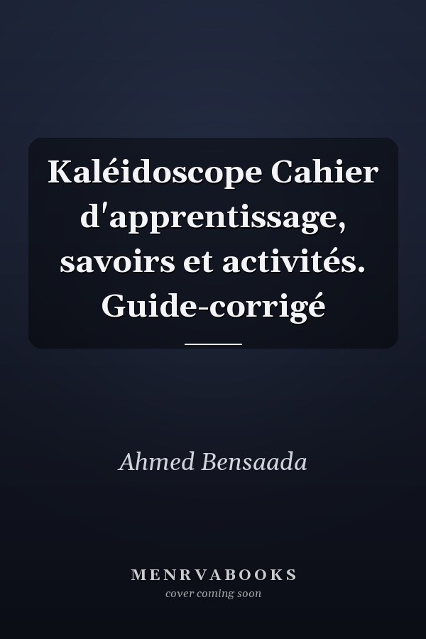 Kaléidoscope Cahier d'apprentissage, savoirs et activités. Guide-corrigé