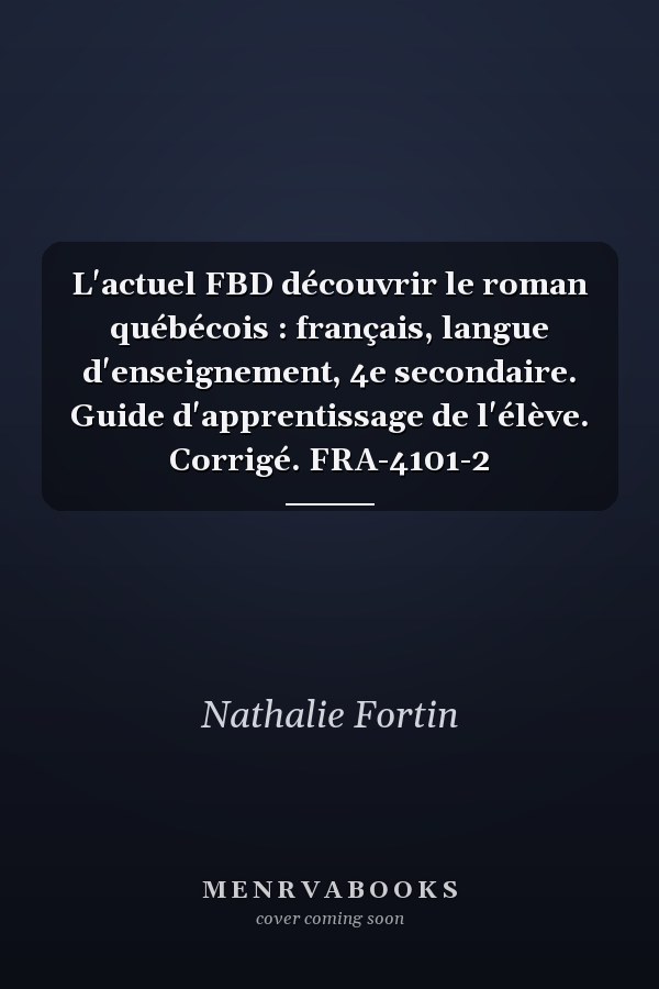 L'actuel FBD découvrir le roman québécois : français, langue d'enseignement, 4e secondaire. Guide d'apprentissage de l'élève. Corrigé. FRA-4101-2