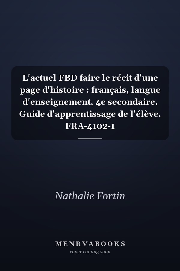 L'actuel FBD faire le récit d'une page d'histoire : français, langue d'enseignement, 4e secondaire. Guide d'apprentissage de l'élève. FRA-4102-1