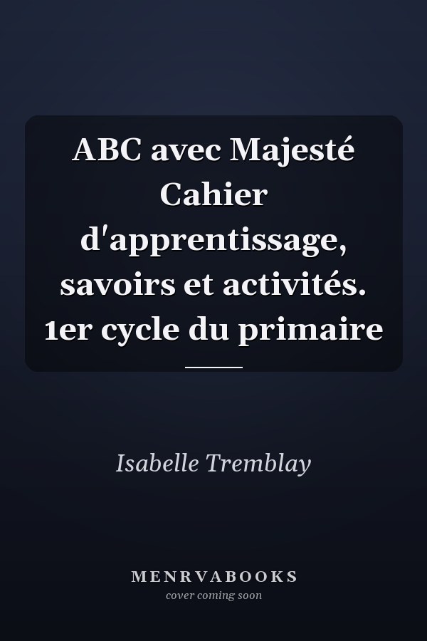 ABC avec Majesté Cahier d'apprentissage, savoirs et activités. 1er cycle du primaire