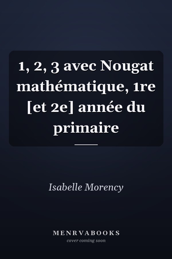 1, 2, 3 avec Nougat mathématique, 1re [et 2e] année du primaire