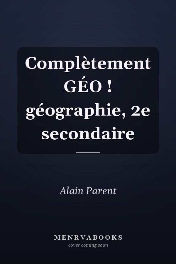 Complètement GÉO ! géographie, 2e secondaire