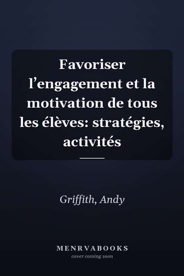 Favoriser l’engagement et la motivation de tous les élèves: stratégies, activités