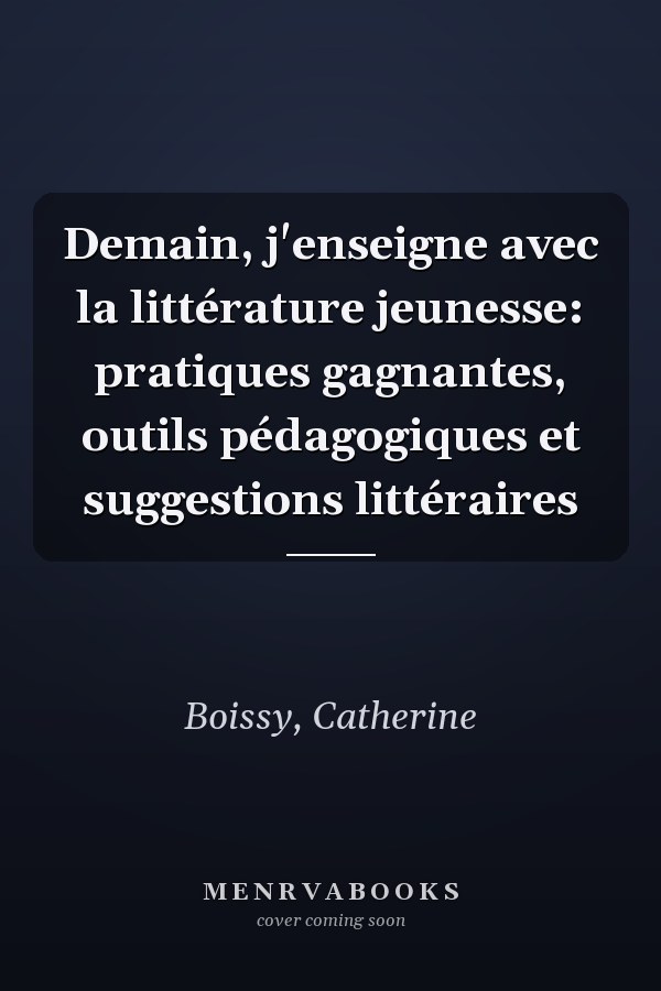 Demain, j'enseigne avec la littérature jeunesse: pratiques gagnantes, outils pédagogiques et suggestions littéraires