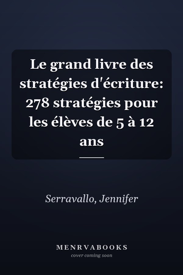 Le grand livre des stratégies d'écriture: 278 stratégies pour les élèves de 5 à 12 ans