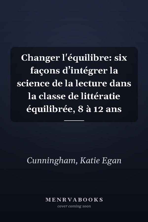 Changer l'équilibre: six façons d’intégrer la science de la lecture dans la classe de littératie équilibrée, 8 à 12 ans