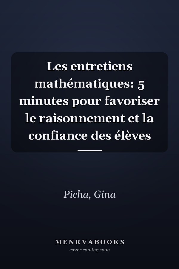 Les entretiens mathématiques: 5 minutes pour favoriser le raisonnement et la confiance des élèves