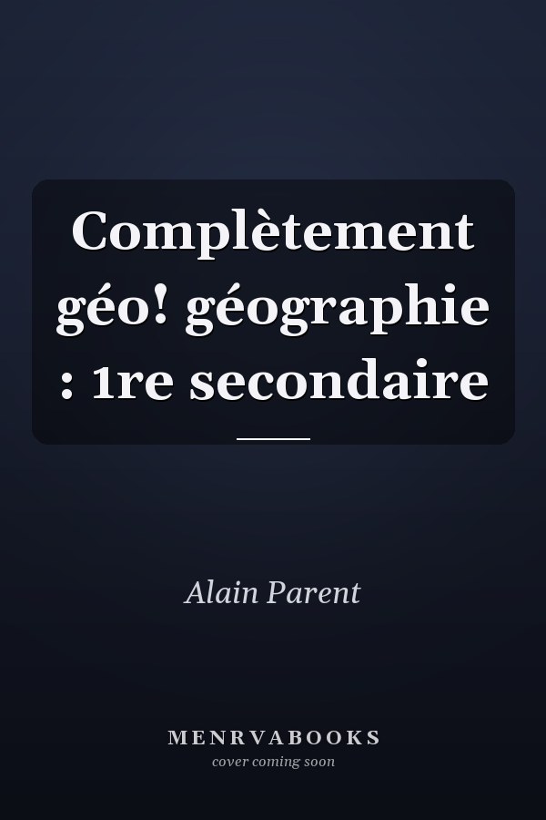 Complètement géo! géographie : 1re secondaire