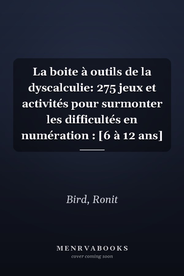 La boite à outils de la dyscalculie: 275 jeux et activités pour surmonter les difficultés en numération : [6 à 12 ans]