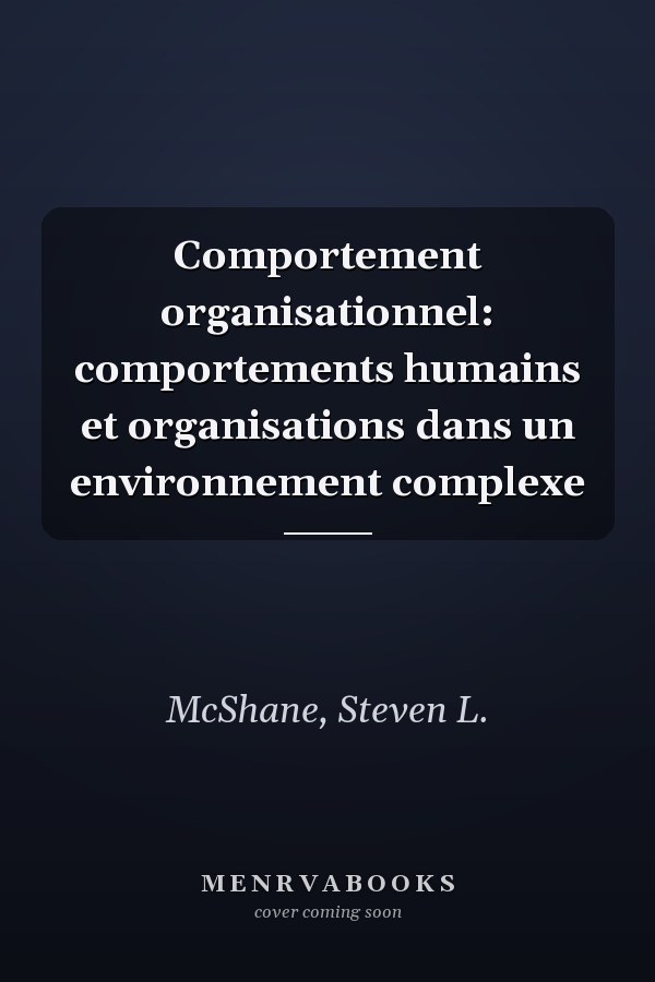 Comportement organisationnel: comportements humains et organisations dans un environnement complexe